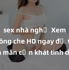 sex nhà nghỉ Xem sex không che HD ngay để thỏa mãn cơn khát tình dục của bạn! Video chất lượng cao, cảnh quay rõ nét, sẽ khiến bạn không thể rời mắt! Hãy trải nghiệm ngay!