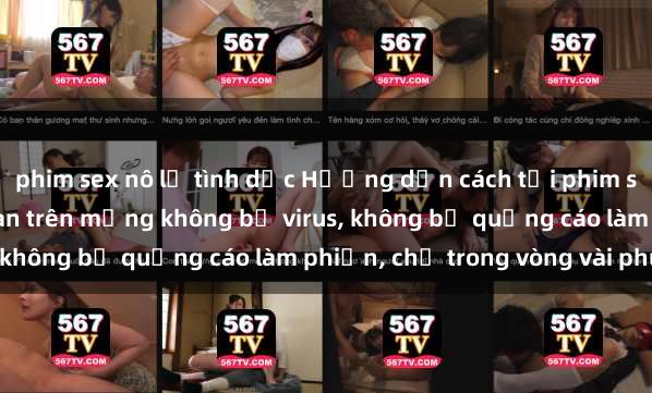 phim sex nô lệ tình dục Hướng dẫn cách tải phim sex nhanh chóng và an toàn trên mạng không bị virus, không bị quảng cáo làm phiền, chỉ trong vòng vài phút.