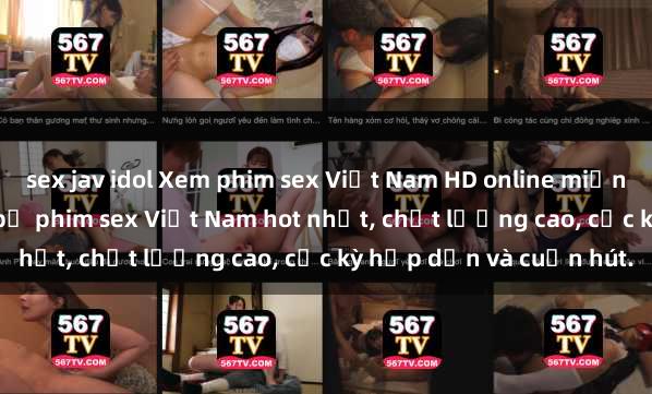 sex jav idol Xem phim sex Việt Nam HD online miễn phí - danh sách những bộ phim sex Việt Nam hot nhất, chất lượng cao, cực kỳ hấp dẫn và cuốn hút.