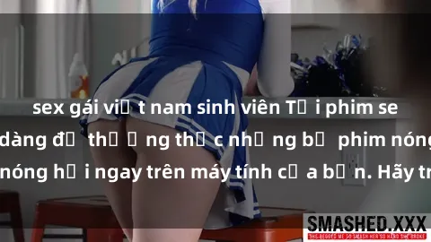 sex gái việt nam sinh viên Tải phim sex về máy - Cách dễ dàng để thưởng thức những bộ phim nóng hổi ngay trên máy tính của bạn. Hãy trải nghiệm ngay!