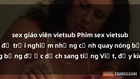 sex giáo viên vietsub Phim sex vietsub hot nhất - Xem ngay để trải nghiệm những cảnh quay nóng bỏng được dịch sang tiếng Việt, đầy kích thích và hấp dẫn.