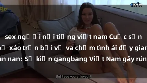 sex người nổi tiếng việt nam Cuộc sống thị trấn nhỏ bị xáo trộn bởi vụ va chạm tình ái đầy gian nan: Sự kiện gangbang Việt Nam gây rúng động cộng đồng.