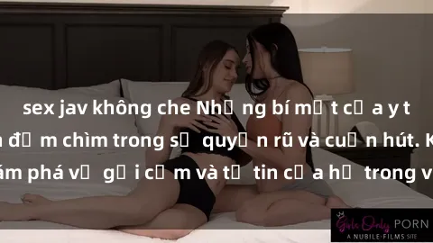 sex jav không che Những bí mật của y tá khiến bệnh nhân đắm chìm trong sự quyến rũ và cuốn hút. Khám phá vẻ gợi cảm và tự tin của họ trong việc chăm sóc sức khỏe.