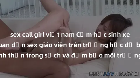 sex call girl việt nam Cấm học sinh xem nội dung liên quan đến sex giáo viên trên trường học để bảo vệ tinh thần trong sạch và đảm bảo môi trường học tập an toàn và lành mạnh