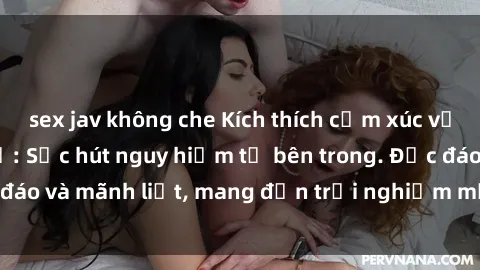 sex jav không che Kích thích cảm xúc với sex phòng thay đồ: Sức hút nguy hiểm từ bên trong. Độc đáo và mãnh liệt, mang đến trải nghiệm mới lạ và mãnh liệt.