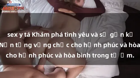 sex y tá Khám phá tình yêu và sự gắn kết qua sex gia đình: Nền tảng vững chắc cho hạnh phúc và hòa bình trong tổ ấm.