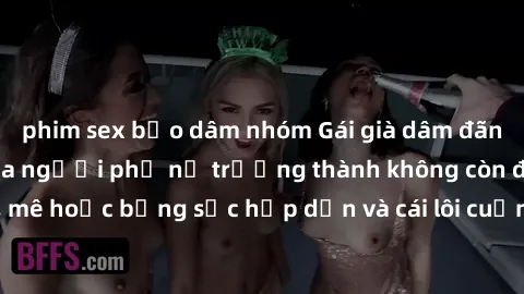 phim sex bạo dâm nhóm Gái già dâm đãng: Nguyện vọng của người phụ nữ trưởng thành không còn đợi chờ, mê hoặc bằng sức hấp dẫn và cái lôi cuốn đầy quyến rũ vào mọi lúc.
