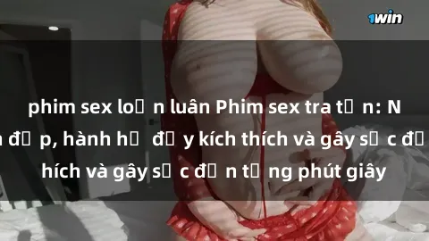 phim sex loạn luân Phim sex tra tấn: Những cảnh đánh đập, hành hạ đầy kích thích và gây sốc đến từng phút giây