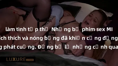 làm tình tập thể Những bộ phim sex MILF Việt Nam đầy kích thích và nóng bỏng đã khiến cộng đồng mạng phát cuồng. Đừng bỏ lỡ những cảnh quay độc đáo chỉ có ở Việt Nam!