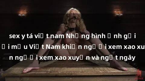 sex y tá việt nam Những hình ảnh gợi cảm của sex người mẫu Việt Nam khiến người xem xao xuyến và ngất ngây