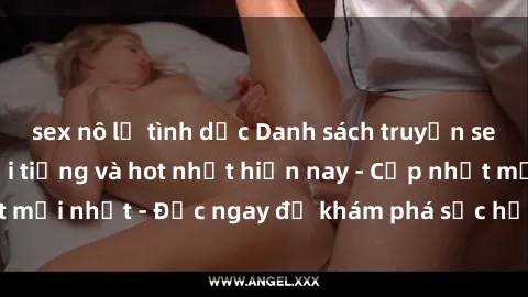 sex nô lệ tình dục Danh sách truyện sex loli Việt Nam nổi tiếng và hot nhất hiện nay - Cập nhật mới nhất - Đọc ngay để khám phá sức hấp dẫn đầy lôi cuốn!