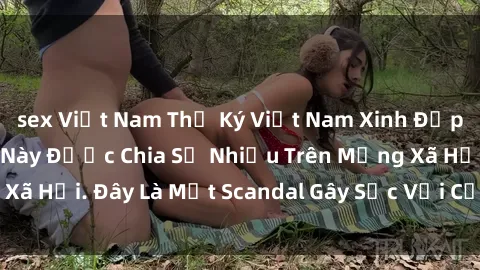 sex Việt Nam Thư Ký Việt Nam Xinh Đẹp Lộ Clip Sex, Clip Này Được Chia Sẻ Nhiều Trên Mạng Xã Hội. Đây Là Một Scandal Gây Sốc Với Cộng Đồng Mạng.