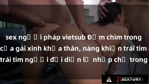 sex người pháp vietsub Đắm chìm trong vẻ đẹp tự nhiên của gái xinh khỏa thân, nàng khiến trái tim người đối diện lỡ nhịp chỉ trong một cái nhìn.