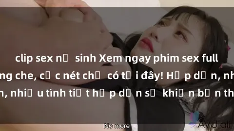 clip sex nữ sinh Xem ngay phim sex full HD đỉnh cao, không che, cực nét chỉ có tại đây! Hấp dẫn, nhiều tình tiết hấp dẫn sẽ khiến bạn thỏa mãn đắm say.