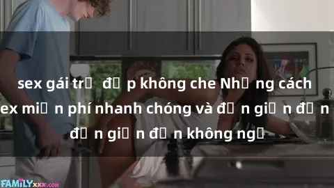 sex gái trẻ đẹp không che Những cách tải phim sex miễn phí nhanh chóng và đơn giản đến không ngờ