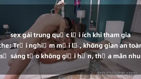 sex gái trung quốc lợi ích khi tham gia sex online không che: Trải nghiệm mới lạ, không gian an toàn, sự sáng tạo không giới hạn, thỏa mãn nhu cầu tình dục của bạn.