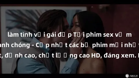 làm tình với gái đẹp Tải phim sex về máy miễn phí và nhanh chóng - Cập nhật các bộ phim mới nhất, đỉnh cao, chất lượng cao HD, đáng xem. Hãy trải nghiệm ngay!