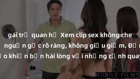 gái trẻ quan hệ Xem clip sex không che mới - Nguồn gốc từ nguồn gốc rõ ràng, không giấu giếm. Đảm bảo khiến bạn hài lòng với những cảnh quay táo bạo và đầy kích thích.