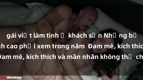 gái việt làm tình ở khách sạn Những bộ phim sex jav đỉnh cao phải xem trong năm  Đam mê, kích thích và mãn nhãn không thể chối từ!