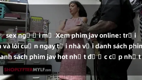 sex người mỹ Xem phim jav online: trải nghiệm hấp dẫn và lôi cuốn ngay tại nhà với danh sách phim jav hot nhất được cập nhật liên tục.