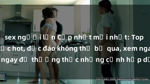 sex người lớn Cập nhật mới nhất: Top phim JAV Vietsub cực hot, độc đáo không thể bỏ qua, xem ngay để thưởng thức những cảnh hấp dẫn và đầy kích thích!