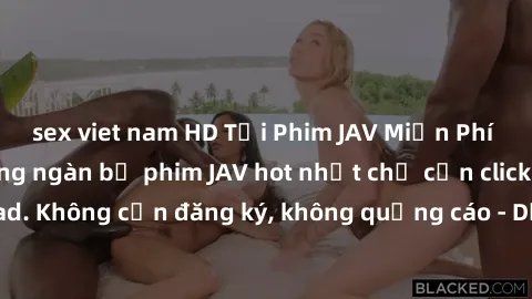 sex viet nam HD Tải Phim JAV Miễn Phí - Thưởng thức hàng ngàn bộ phim JAV hot nhất chỉ cần click download. Không cần đăng ký, không quảng cáo - Dễ dàng tải về và xem online!