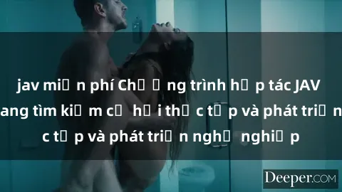 jav miễn phí Chương trình hợp tác JAV cho sinh viên đang tìm kiếm cơ hội thực tập và phát triển nghề nghiệp