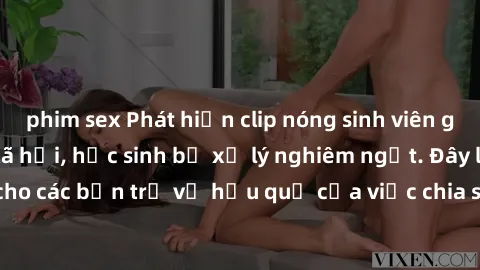 phim sex Phát hiện clip nóng sinh viên gây sốt trên mạng xã hội, học sinh bị xử lý nghiêm ngặt. Đây là cảnh giác cho các bạn trẻ về hậu quả của việc chia sẻ thông tin trái phép trên internet.