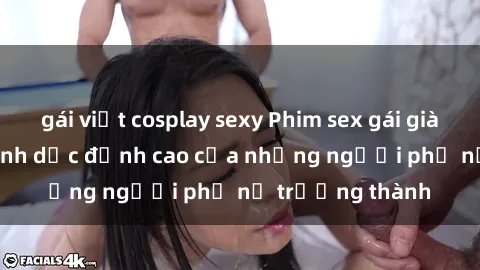 gái việt cosplay sexy Phim sex gái già: Trải nghiệm tình dục đỉnh cao của những người phụ nữ trưởng thành