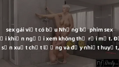 sex gái việt có bầu Những bộ phim sex của phụ nữ lớn tuổi khiến người xem không thể rời mắt. Được sản xuất chất lượng và đầy nhiệt huyết, đáng xem và trải nghiệm.