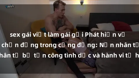 sex gái việt làm gái gọi Phát hiện vụ án bạo dâm sex gây chấn động trong cộng đồng: Nạn nhân tố bị tấn công tình dục và hành vi tệ hại được tiết lộ