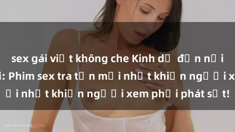 sex gái việt không che Kinh dị đến nỗi không thể tin nổi: Phim sex tra tấn mới nhất khiến người xem phải phát sốt!