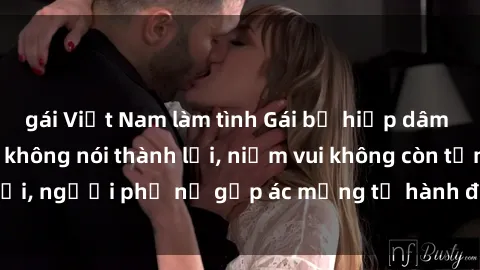 gái Việt Nam làm tình Gái bị hiếp dâm bạo lực: Nỗi đau không nói thành lời, niềm vui không còn tồn tại, người phụ nữ gặp ác mộng từ hành động độc ác của kẻ xấu.