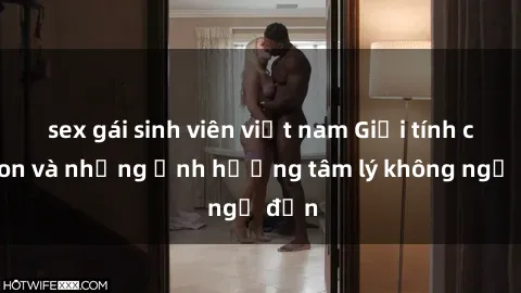 sex gái sinh viên việt nam Giới tính cha con và những ảnh hưởng tâm lý không ngờ đến