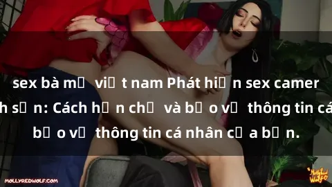 sex bà mẹ việt nam Phát hiện sex camera ẩn trong khách sạn: Cách hạn chế và bảo vệ thông tin cá nhân của bạn.