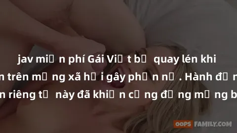 jav miễn phí Gái Việt bị quay lén khi tắm, clip lan truyền trên mạng xã hội gây phẫn nộ. Hành động vi phạm quyền riêng tư này đã khiến cộng đồng mạng bức xúc và đòi trừng phạt thật nghiêm khắc.