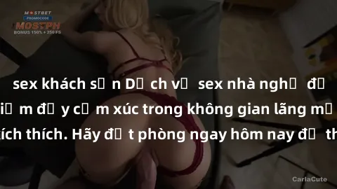 sex khách sạn Dịch vụ sex nhà nghỉ đẳng cấp: Trải nghiệm đầy cảm xúc trong không gian lãng mạn, đầy kích thích. Hãy đặt phòng ngay hôm nay để thỏa mãn khát khao của bạn!