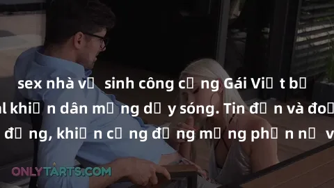 sex nhà vệ sinh công cộng Gái Việt bị lộ clip sex, scandal khiến dân mạng dậy sóng. Tin đồn và đoạn video gây chấn động, khiến cộng đồng mạng phẫn nộ và lo lắng. Bi kịch ẩn sau bức màn đen tối của thế