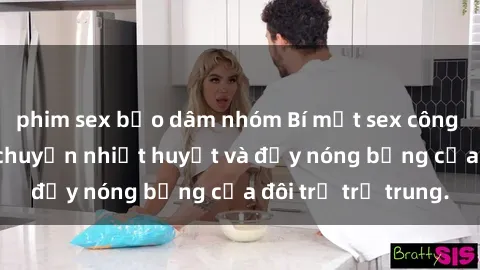 phim sex bạo dâm nhóm Bí mật sex công viên: Những câu chuyện nhiệt huyết và đầy nóng bỏng của đôi trẻ trẻ trung.