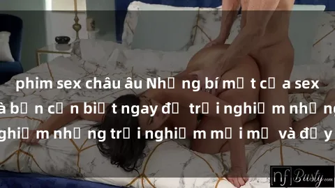 phim sex châu âu Những bí mật của sex nhóm không che mà bạn cần biết ngay để trải nghiệm những trải nghiệm mới mẻ và đầy kích thích.