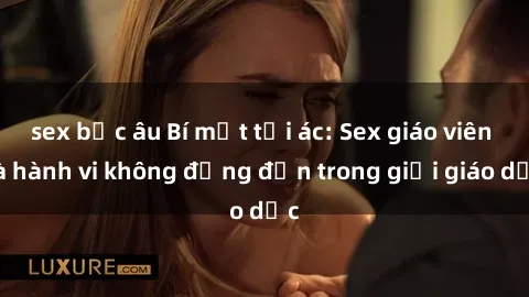 sex bắc âu Bí mật tội ác: Sex giáo viên và hành vi không đứng đắn trong giới giáo dục