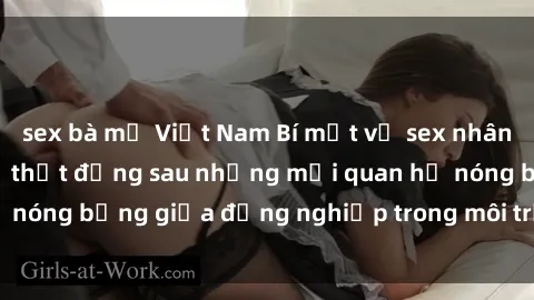 sex bà mẹ Việt Nam Bí mật về sex nhân viên văn phòng: Sự thật đằng sau những mối quan hệ nóng bỏng giữa đồng nghiệp trong môi trường làm việc.