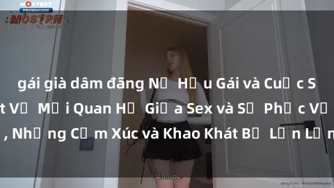 gái già dâm đãng Nữ Hầu Gái và Cuộc Sống Của Họ: Bí Mật Về Mối Quan Hệ Giữa Sex và Sự Phục Vụ, Những Cảm Xúc và Khao Khát Bị Lẫn Lộn Trong Lĩnh Vực Này.