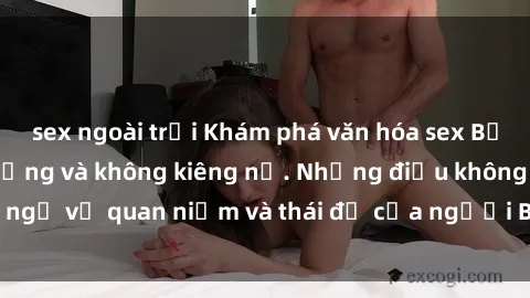 sex ngoài trời Khám phá văn hóa sex Bắc Âu: Sự tự do, đa dạng và không kiêng nể. Những điều không ngờ về quan niệm và thái độ của người Bắc Âu đối với tình dục.