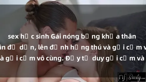 sex học sinh Gái nóng bỏng khỏa thân khiến mọi ánh nhìn đổ dồn, lên đỉnh hứng thú và gợi cảm vô cùng. Đầy tư duy gợi cảm và quyến rũ.