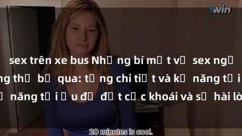 sex trên xe bus Những bí mật về sex người lớn mà bạn không thể bỏ qua: từng chi tiết và kỹ năng tối ưu để đạt cực khoái và sự hài lòng tối đa.