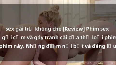 sex gái trẻ không che [Review] Phim sex loli: Đánh giá về sự gợi cảm và gây tranh cãi của thể loại phim này. Những điểm nổi bật và đáng lưu ý khi xem phim loli.