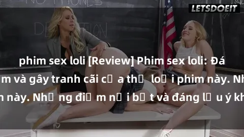 phim sex loli [Review] Phim sex loli: Đánh giá về sự gợi cảm và gây tranh cãi của thể loại phim này. Những điểm nổi bật và đáng lưu ý khi xem phim loli.