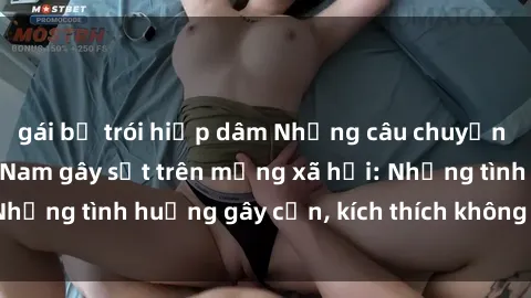 gái bị trói hiếp dâm Những câu chuyện sex sinh viên Việt Nam gây sốt trên mạng xã hội: Những tình huống gây cấn, kích thích không thể bỏ qua