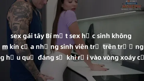 sex gái tây Bí mật sex học sinh không che: Cuộc sống thầm kín của những sinh viên trẻ trên trường. Những hậu quả đáng sợ khi rơi vào vòng xoáy của tình dục từ tuổi mới lớn.